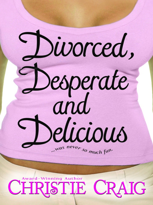 Title details for Divorced, Desperate and Delicious by Christie Craig - Wait list